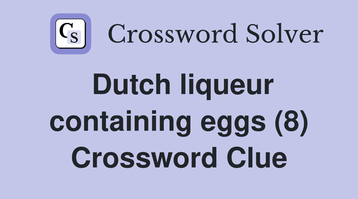 Dutch liqueur containing eggs (8) Crossword Clue