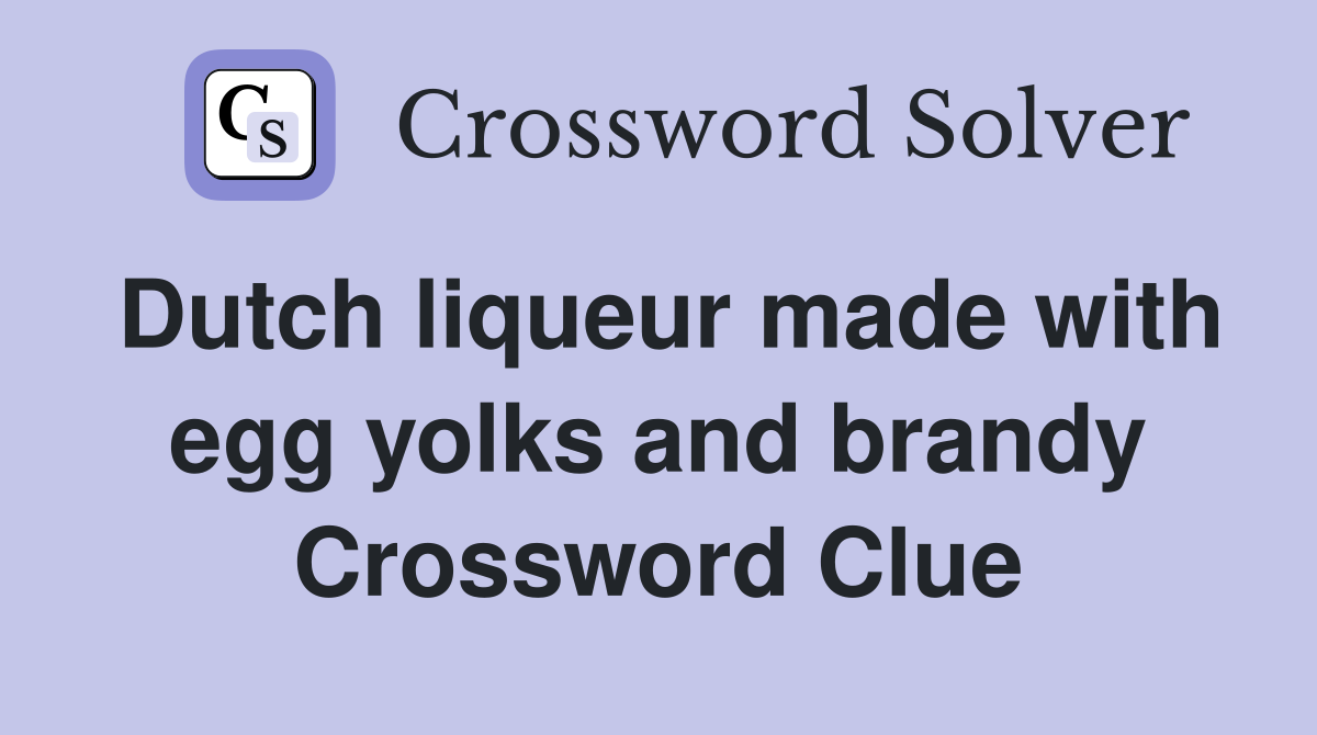 Dutch liqueur made with egg yolks and brandy Crossword Clue