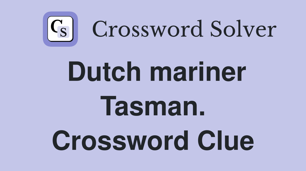 Dutch mariner Tasman. Crossword Clue