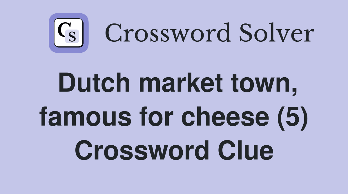 Dutch market town, famous for cheese (5) Crossword Clue