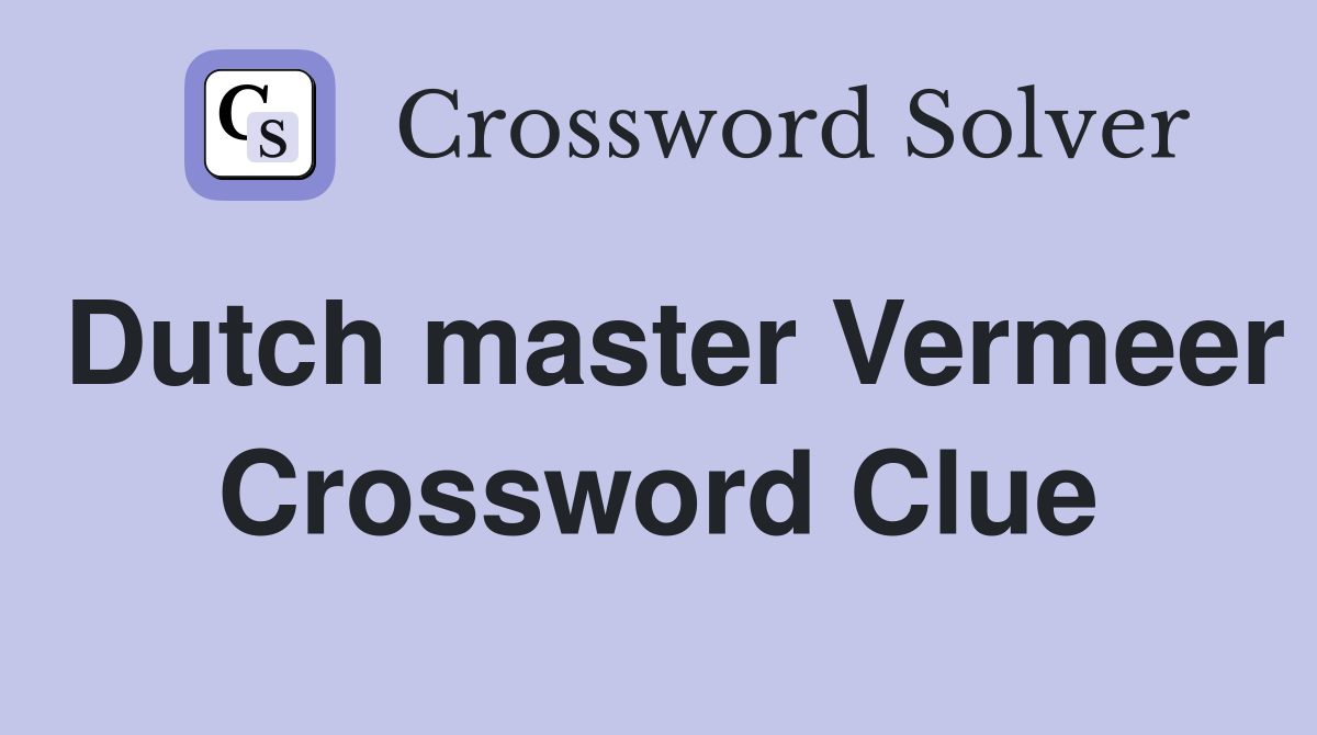 Dutch master Vermeer Crossword Clue