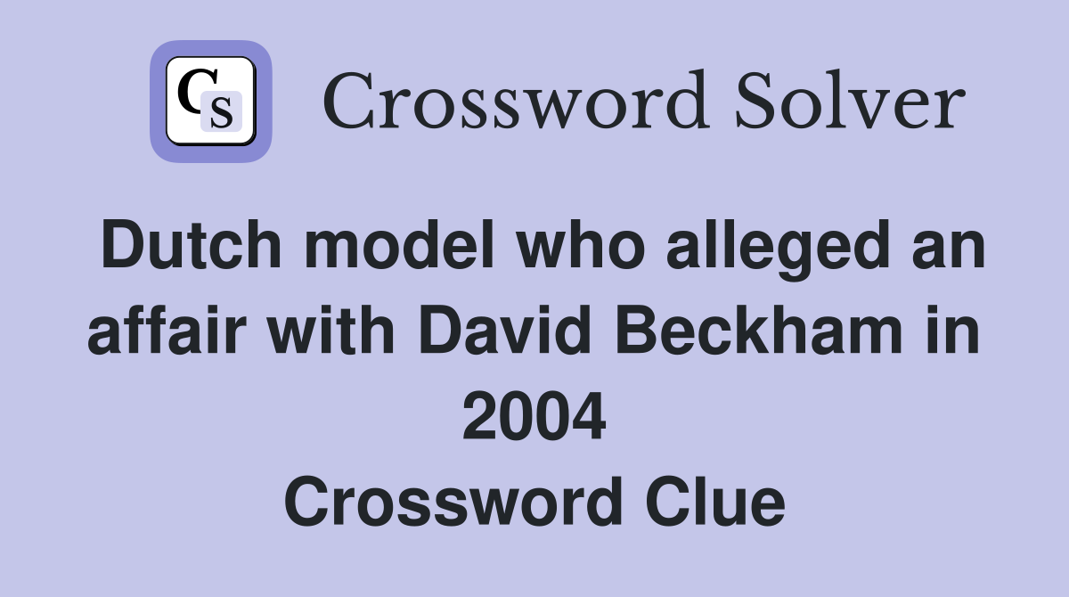 Dutch model who alleged an affair with David Beckham in 2004 Crossword Clue