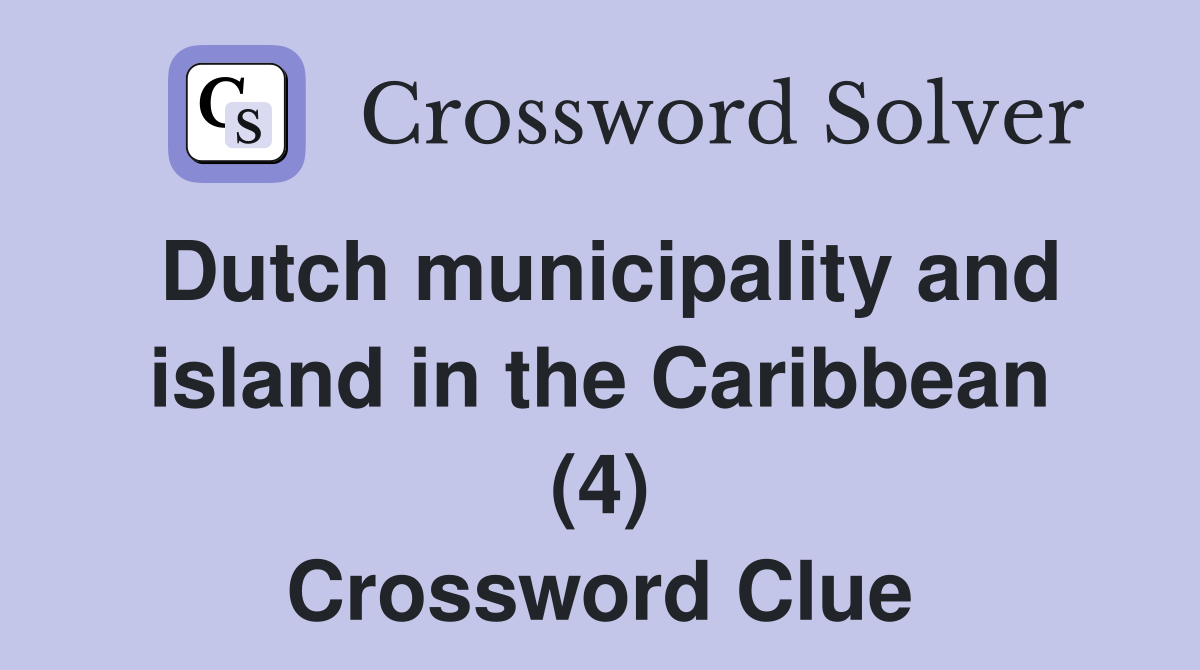 Dutch municipality and island in the Caribbean (4) Crossword Clue
