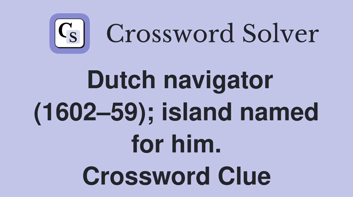 Dutch navigator (1602–59); island named for him. Crossword Clue