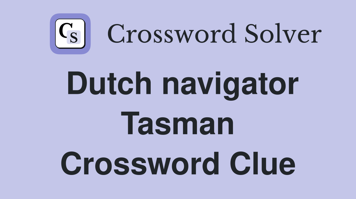 Dutch navigator Tasman Crossword Clue