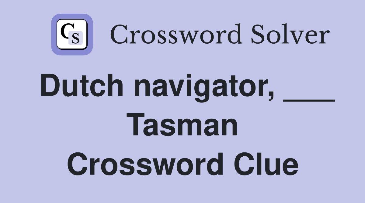 Dutch navigator, ___ Tasman Crossword Clue