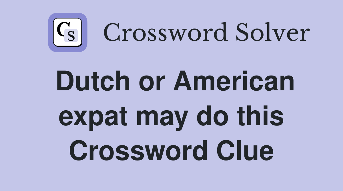 Dutch or American expat may do this Crossword Clue