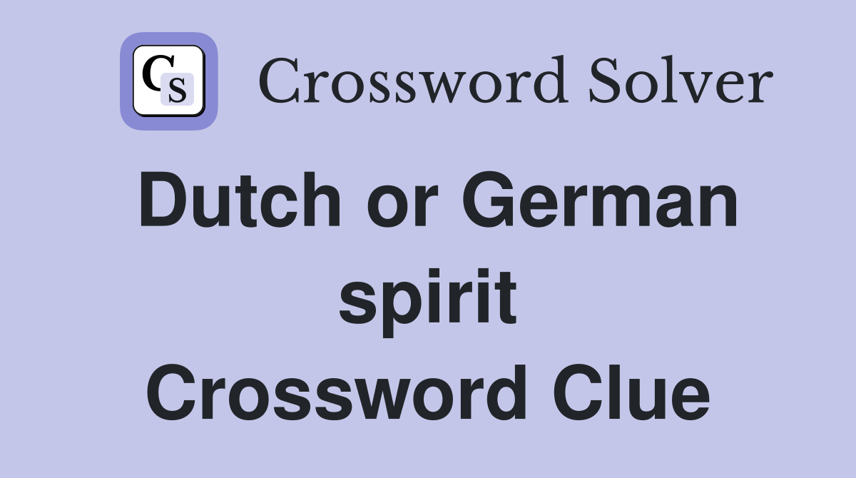 Dutch or German spirit Crossword Clue