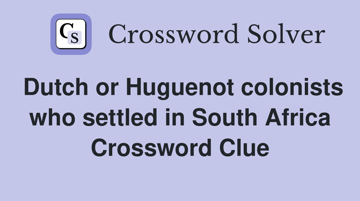 Dutch or Huguenot colonists who settled in South Africa Crossword Clue