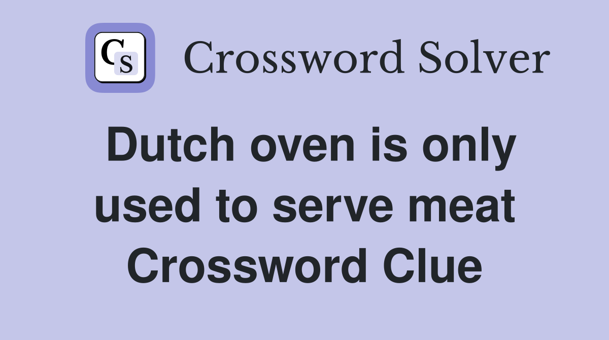 Dutch oven is only used to serve meat Crossword Clue