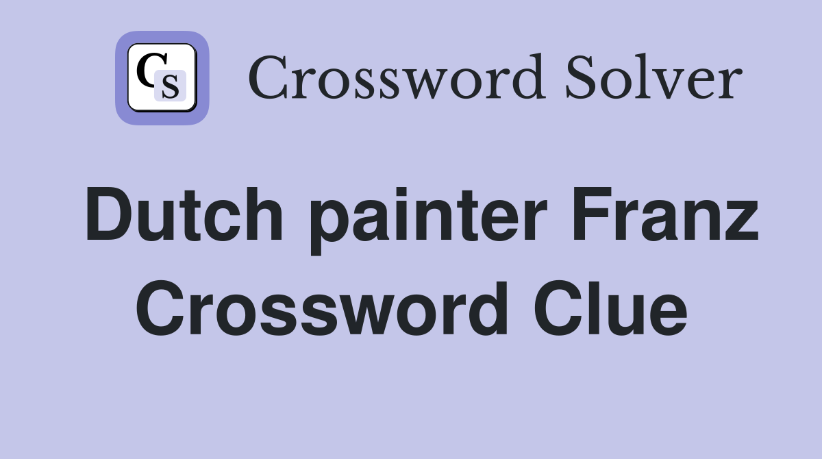 Dutch painter Franz Crossword Clue