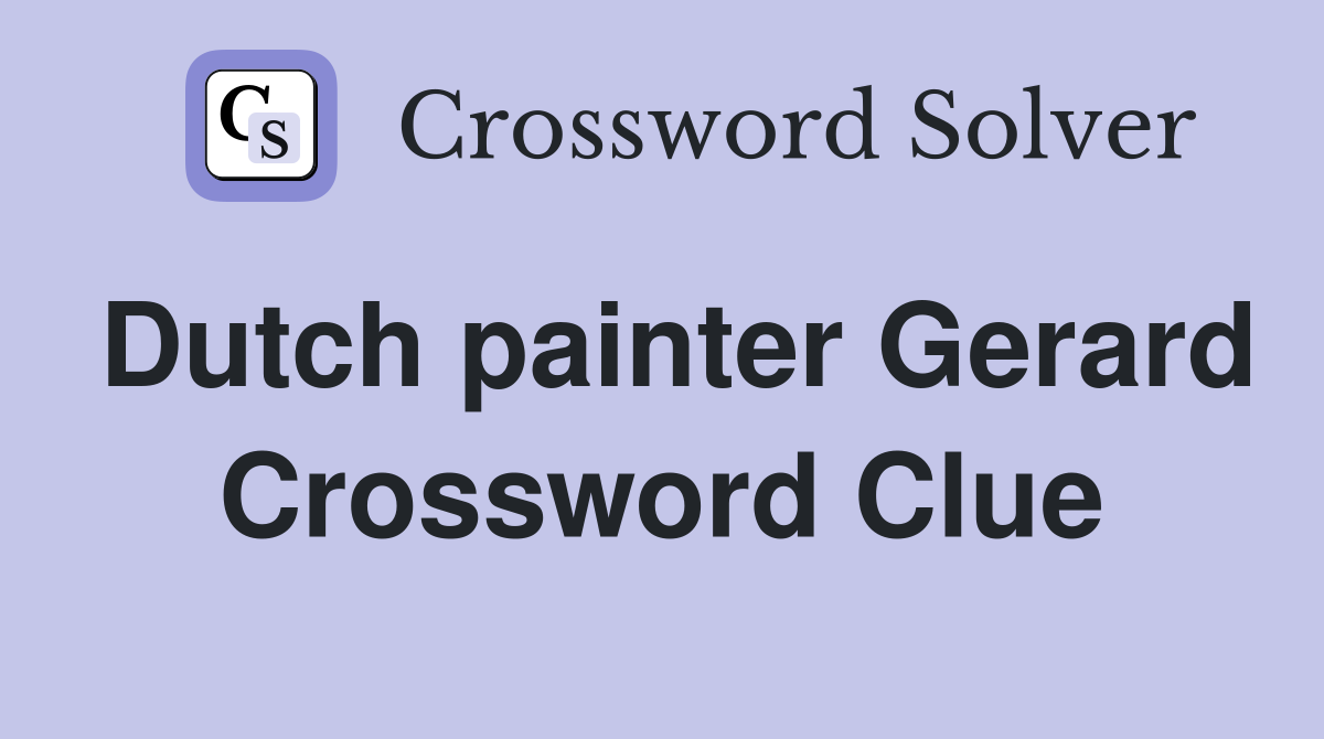 Dutch painter Gerard Crossword Clue