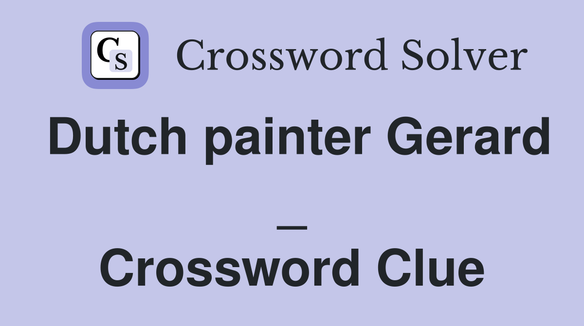 Dutch painter Gerard _ Crossword Clue