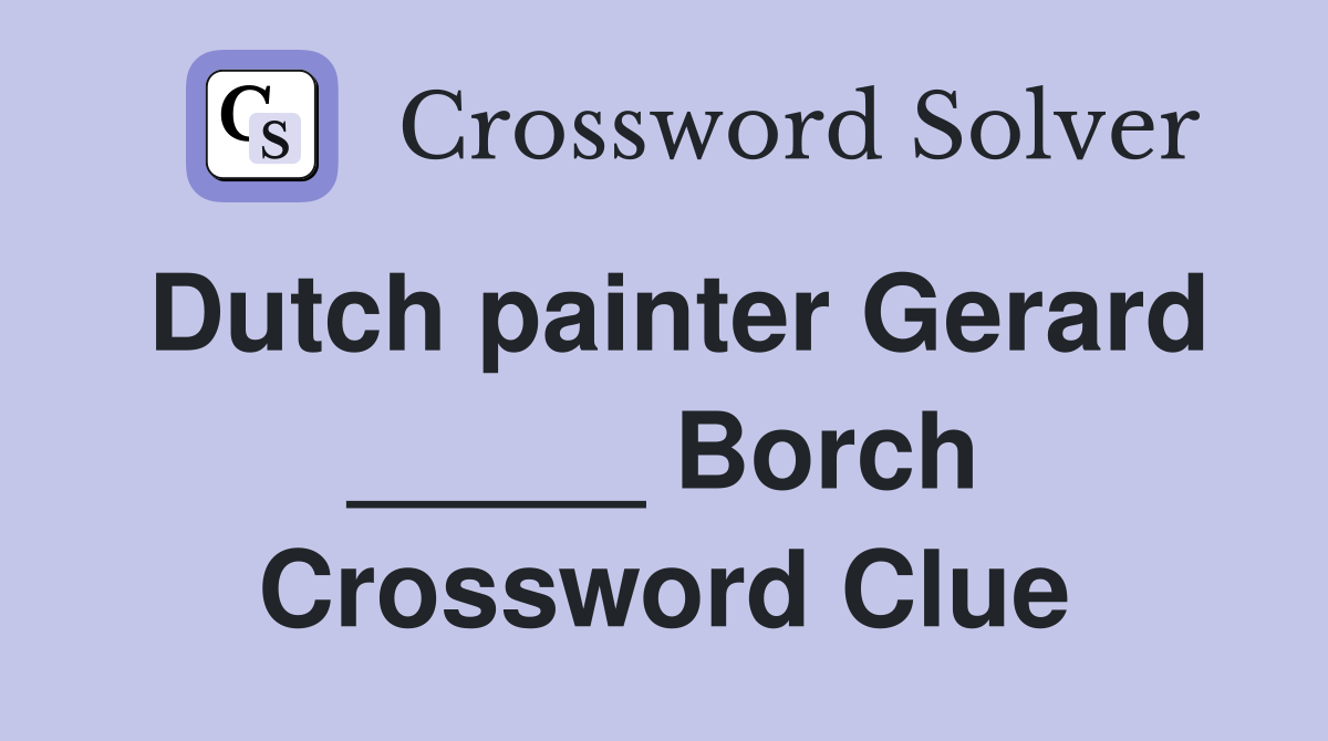 Dutch painter Gerard _____ Borch Crossword Clue