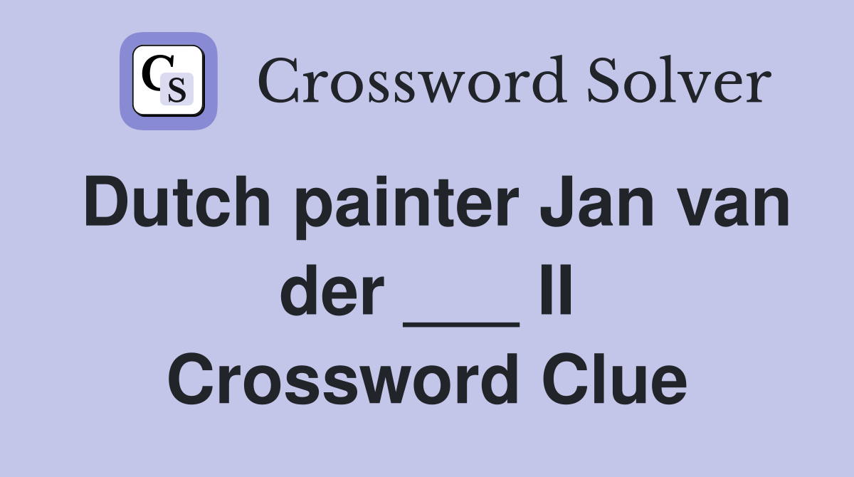 Dutch painter Jan van der ___ II Crossword Clue