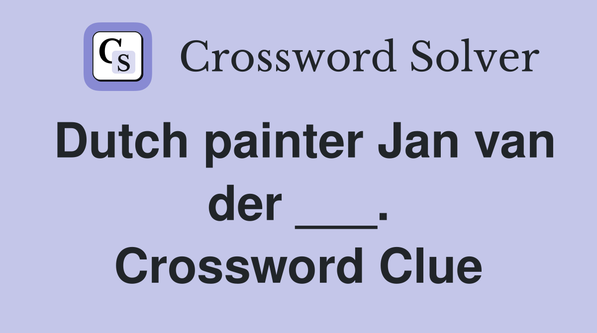 Dutch painter Jan van der ___. Crossword Clue