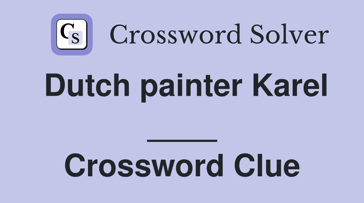 Dutch painter Karel ____ Crossword Clue