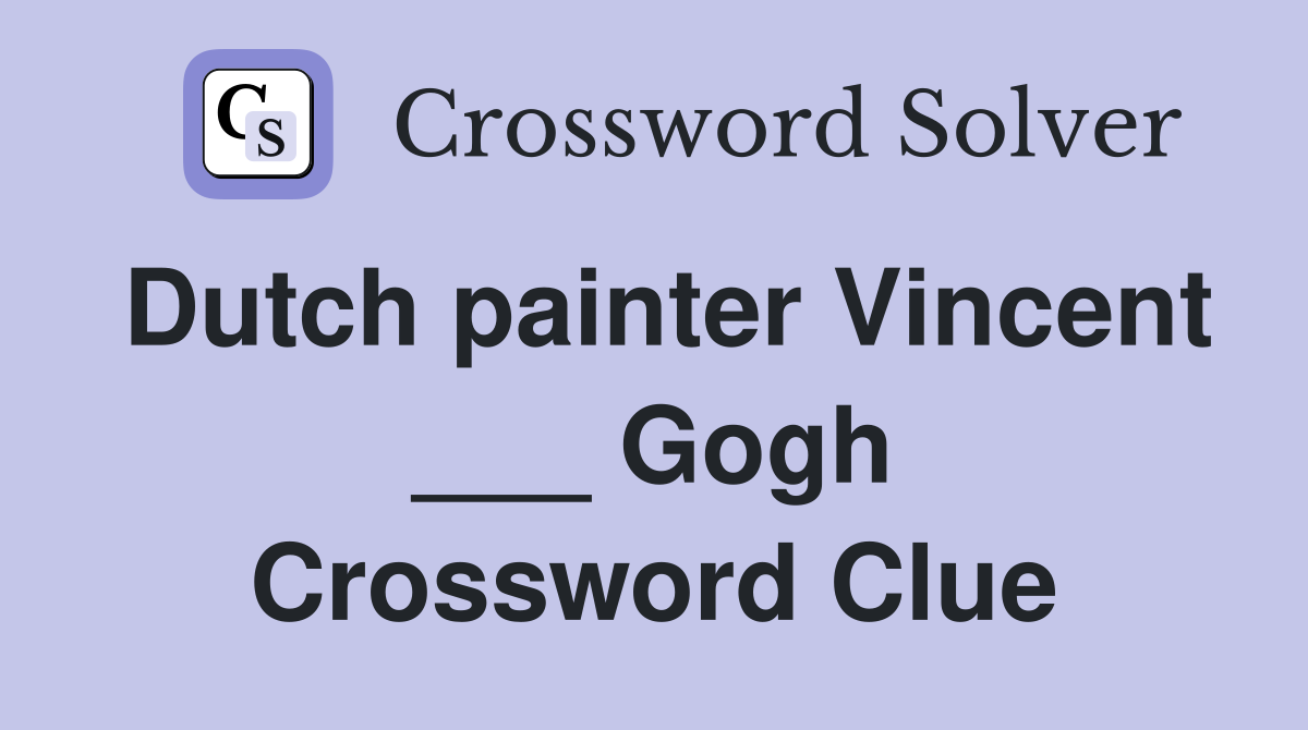 Dutch painter Vincent ___ Gogh Crossword Clue