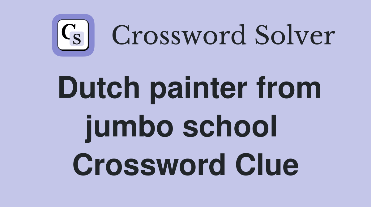 Dutch painter from jumbo school  Crossword Clue