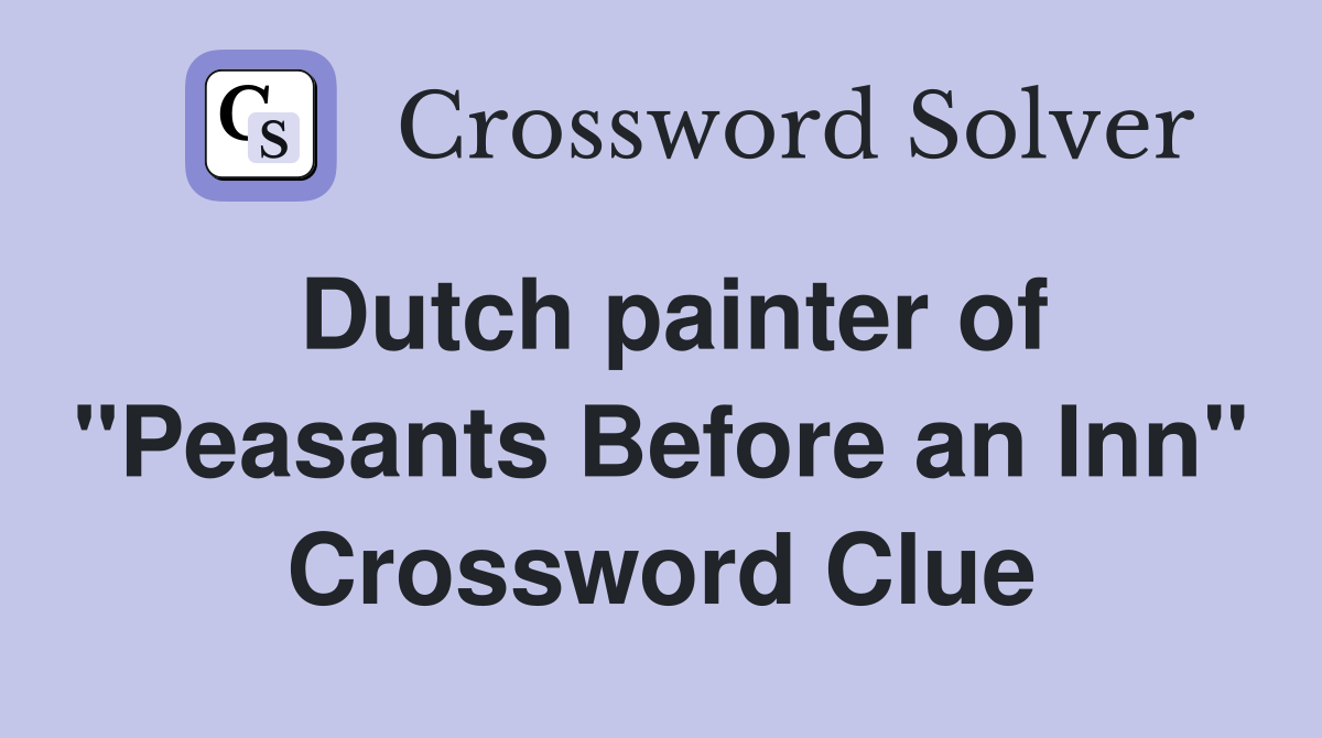 Dutch painter of "Peasants Before an Inn" Crossword Clue