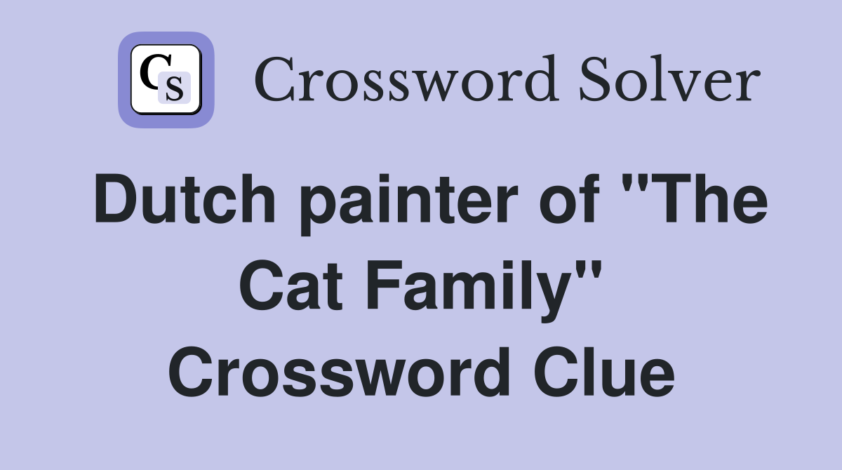 Dutch painter of "The Cat Family" Crossword Clue