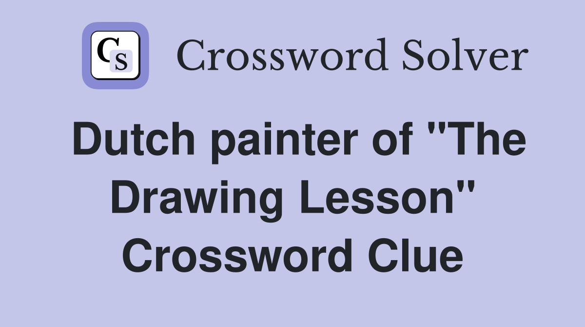 Dutch painter of "The Drawing Lesson" Crossword Clue