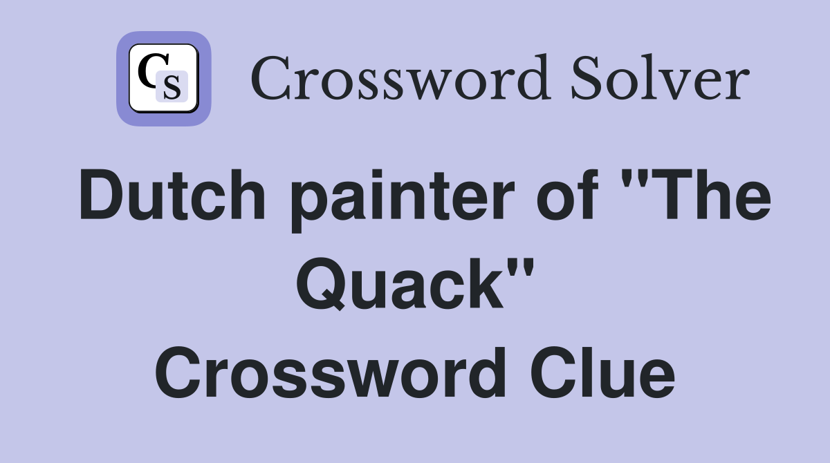 Dutch painter of "The Quack" Crossword Clue