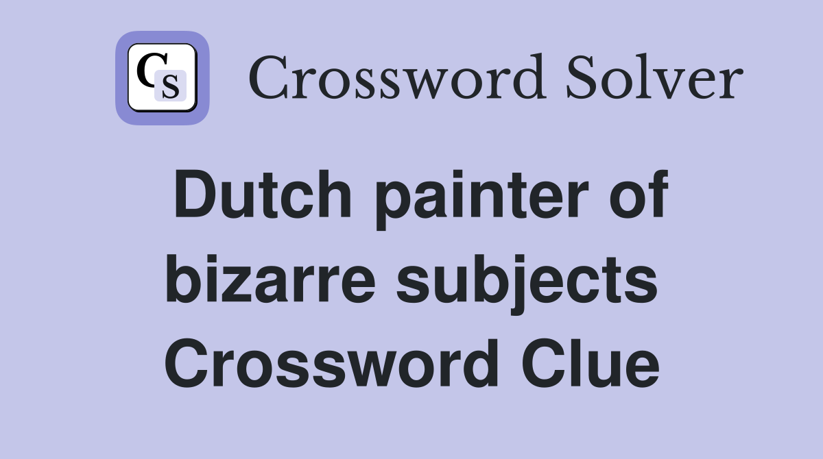 Dutch painter of bizarre subjects Crossword Clue