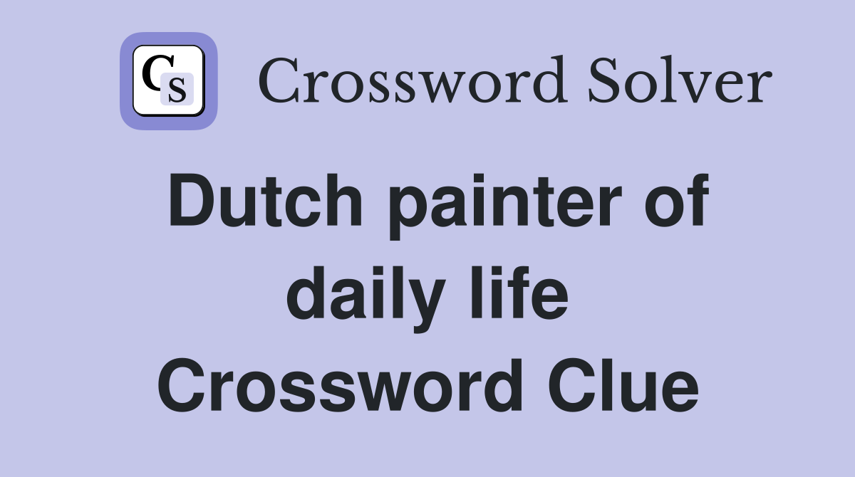 Dutch painter of daily life Crossword Clue