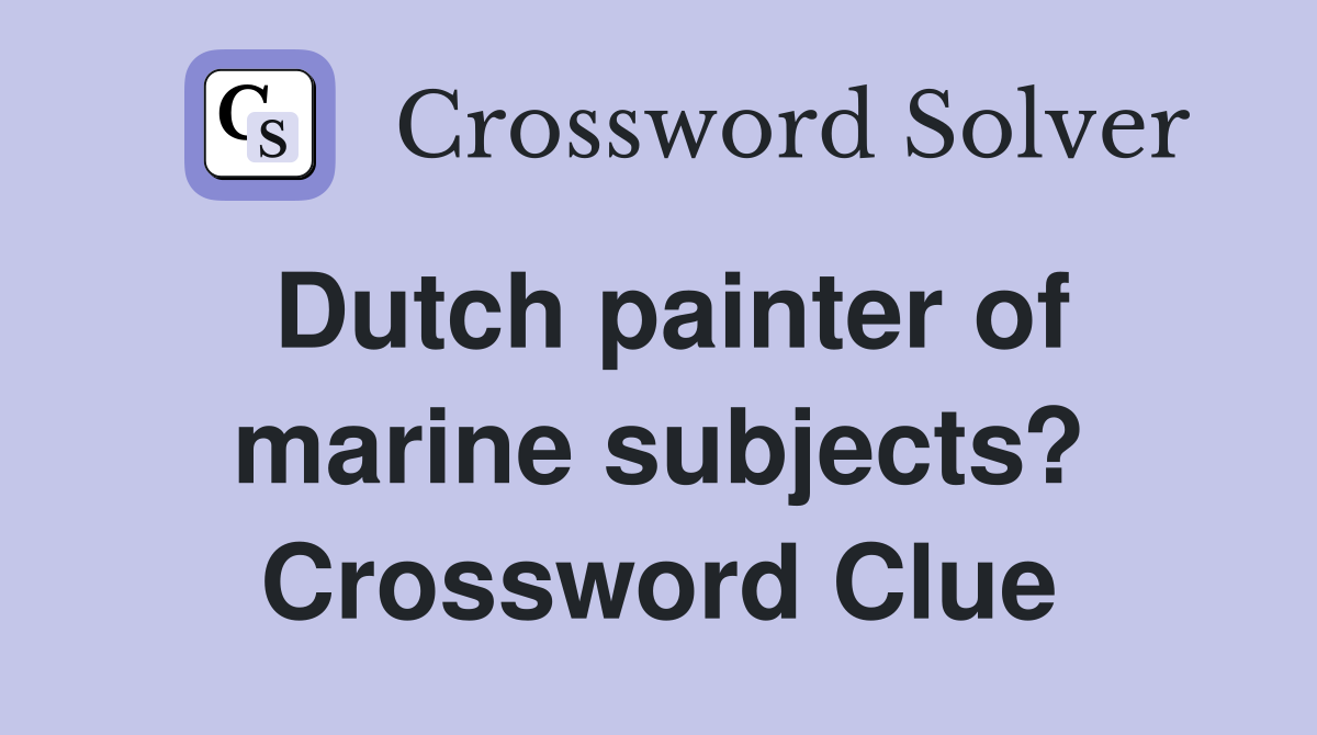 Dutch painter of marine subjects? Crossword Clue