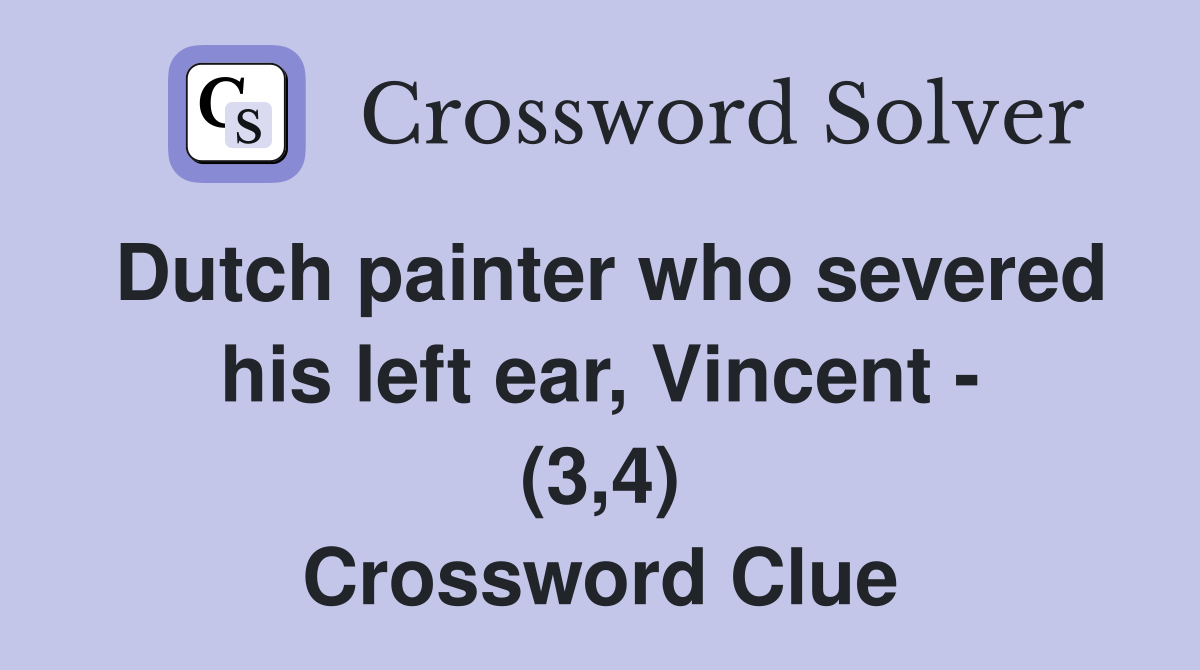 Dutch painter who severed his left ear, Vincent - (3,4) Crossword Clue