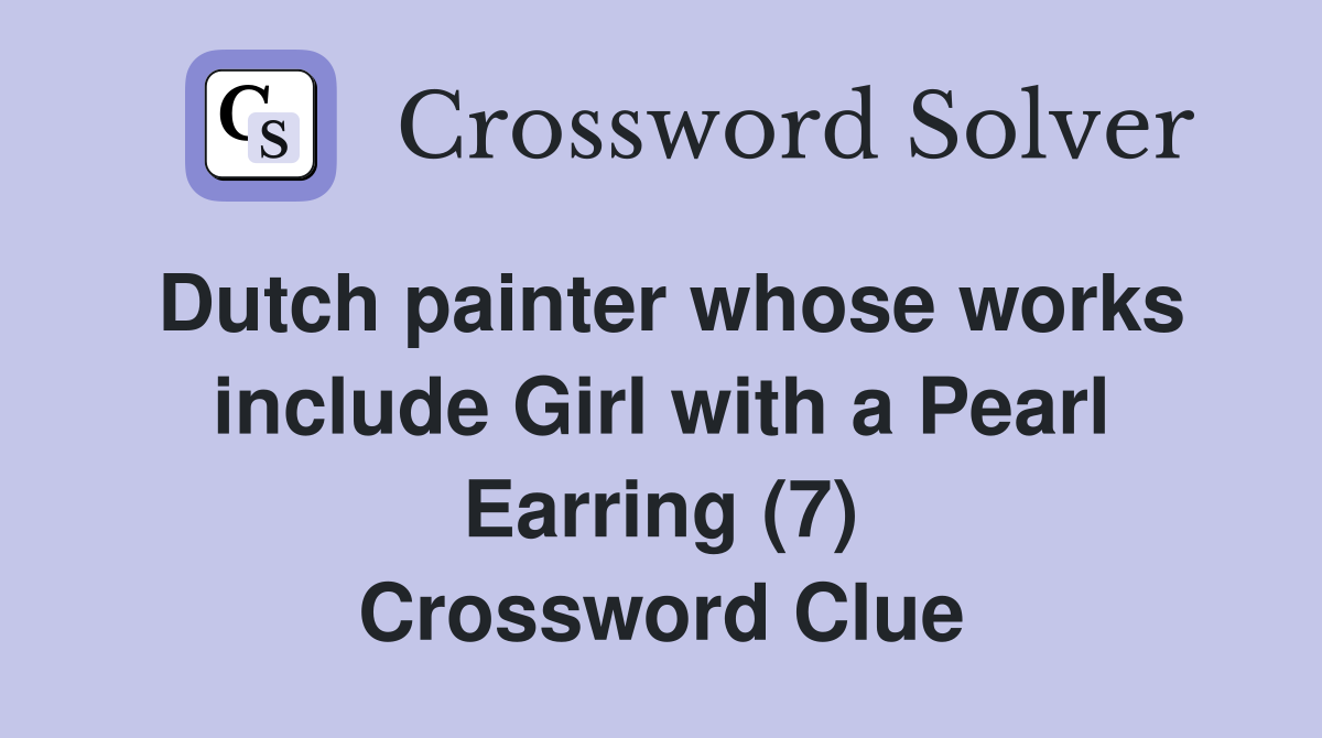 Dutch painter whose works include Girl with a Pearl Earring (7) Crossword Clue