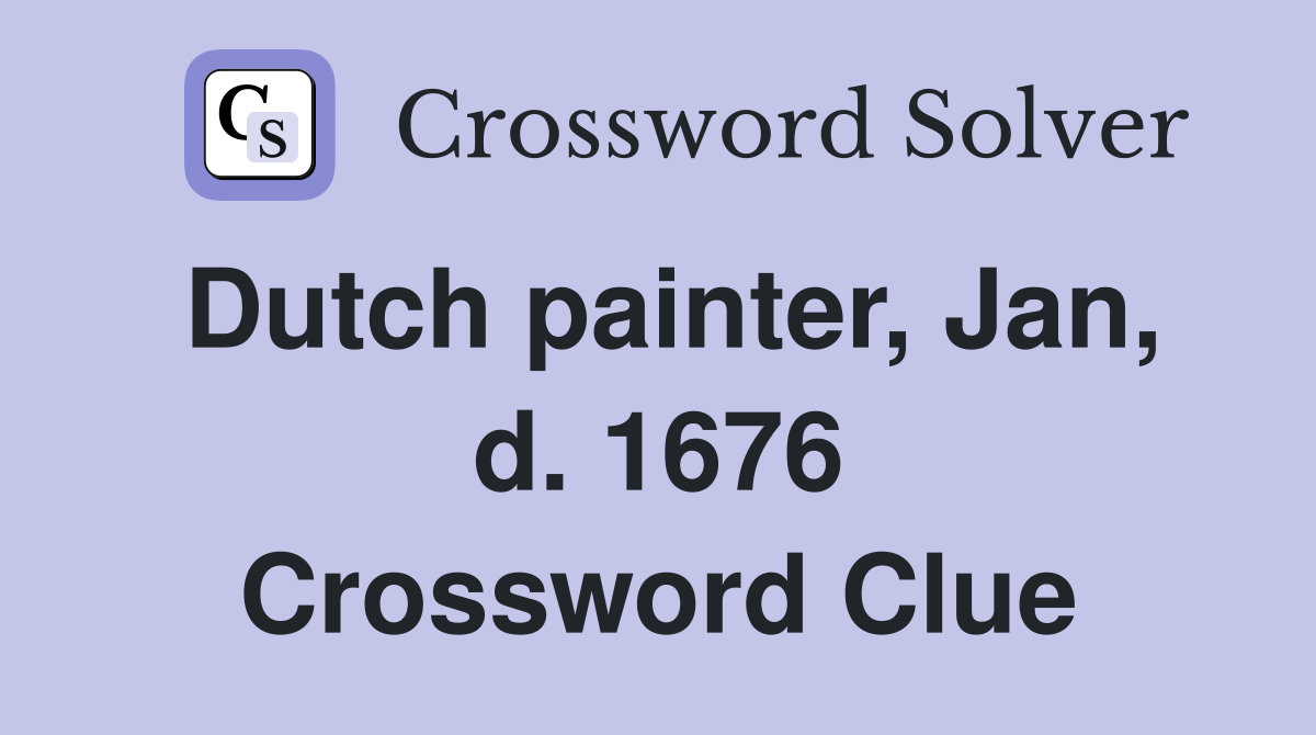 Dutch painter, Jan, d. 1676 Crossword Clue
