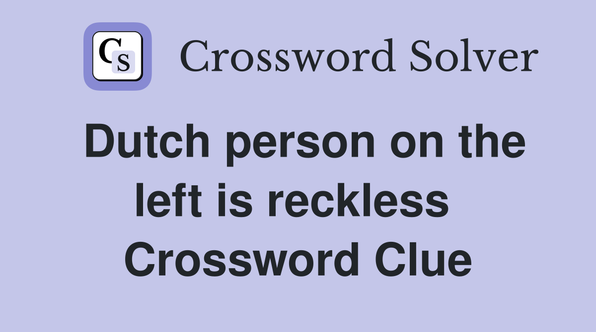 Dutch person on the left is reckless  Crossword Clue