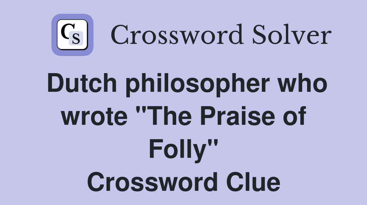 Dutch philosopher who wrote "The Praise of Folly" Crossword Clue