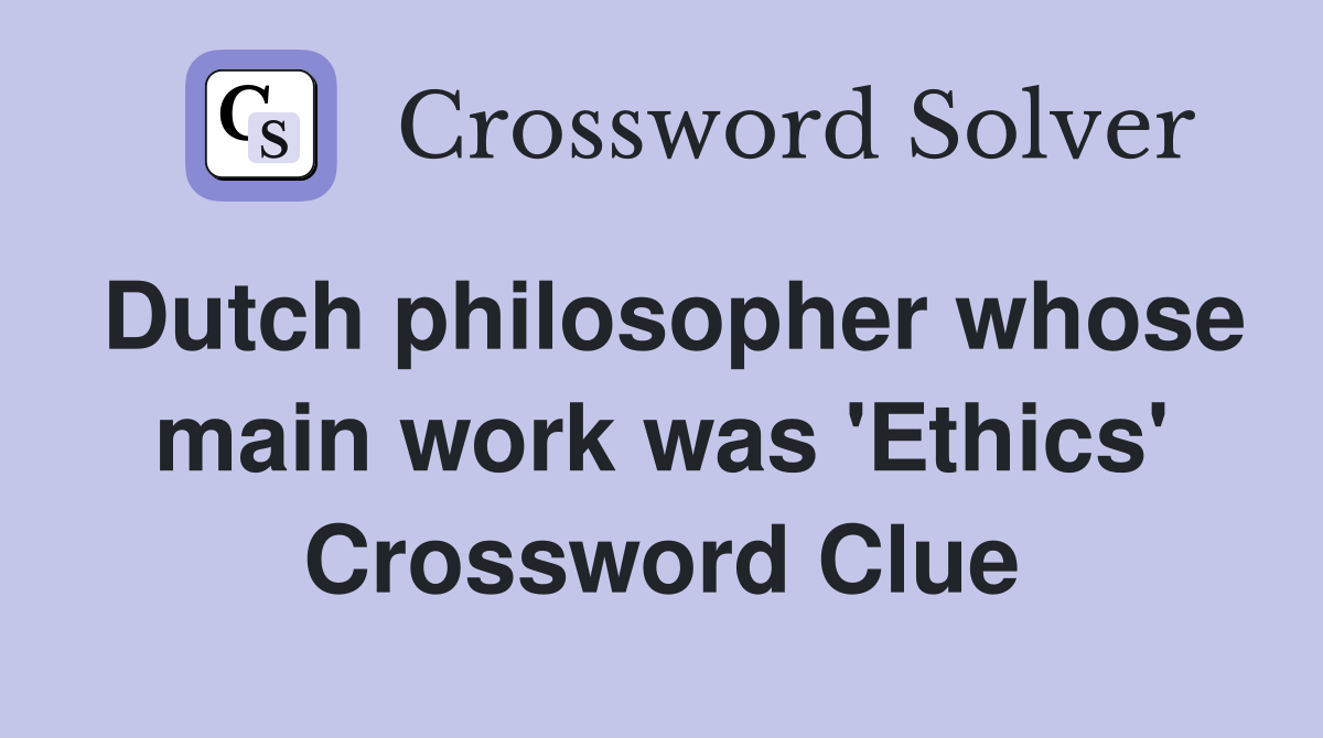 Dutch philosopher whose main work was 'Ethics' Crossword Clue