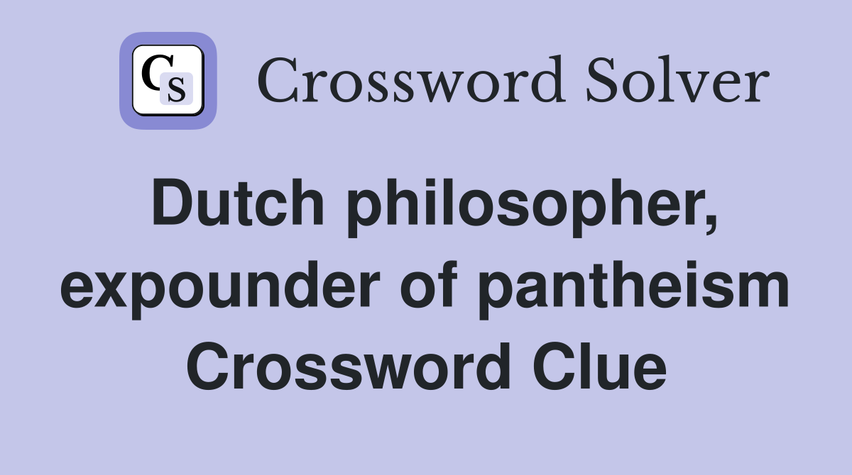 Dutch philosopher, expounder of pantheism Crossword Clue