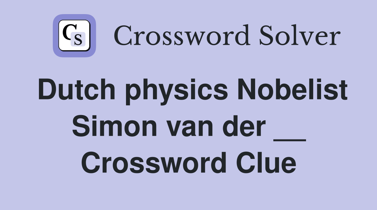 Dutch physics Nobelist Simon van der __ Crossword Clue