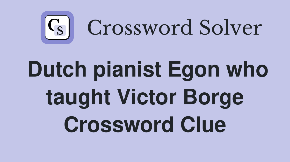 Dutch pianist Egon who taught Victor Borge Crossword Clue