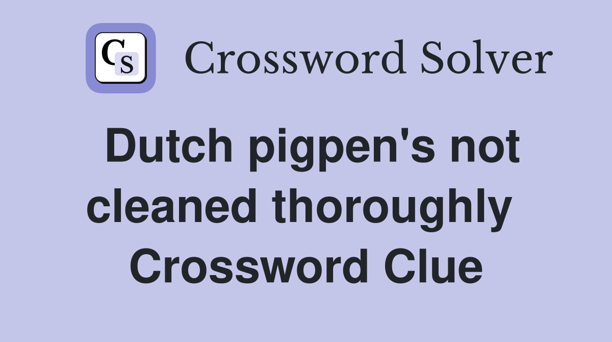 Dutch pigpen's not cleaned thoroughly  Crossword Clue