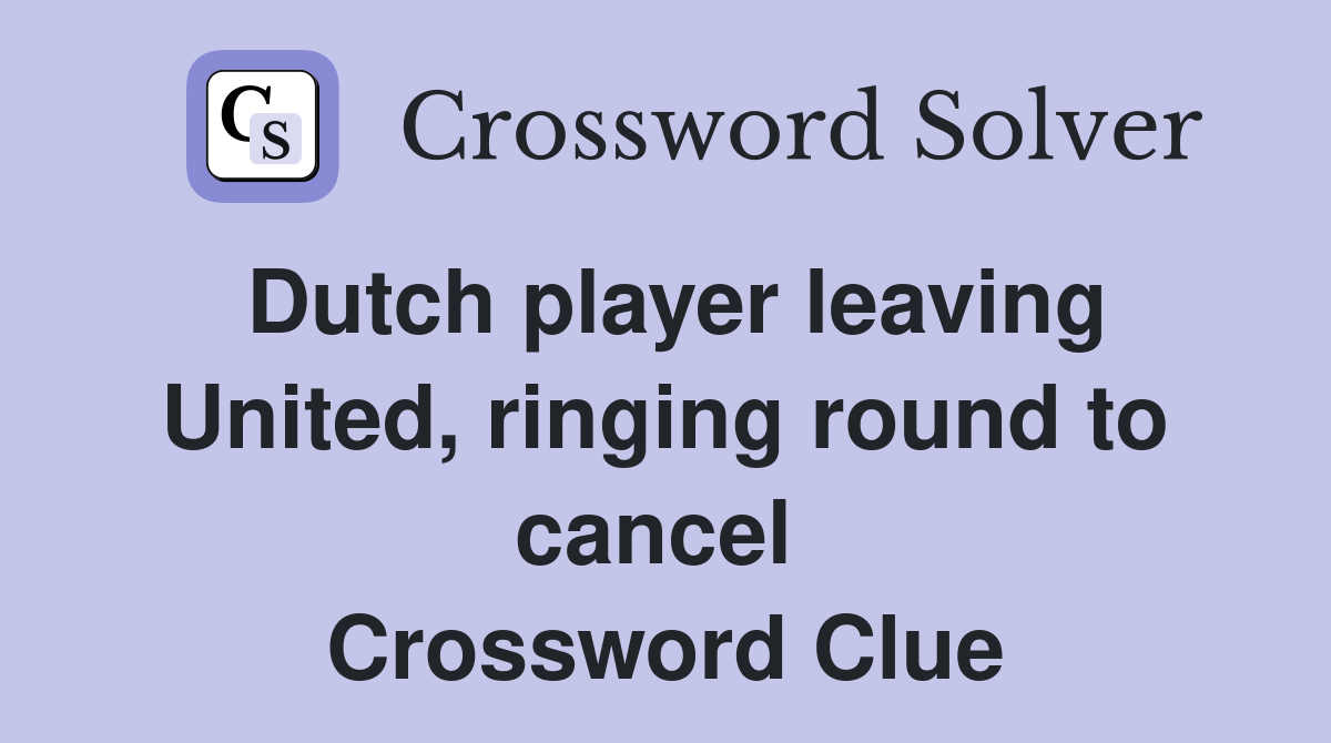 Dutch player leaving United, ringing round to cancel  Crossword Clue