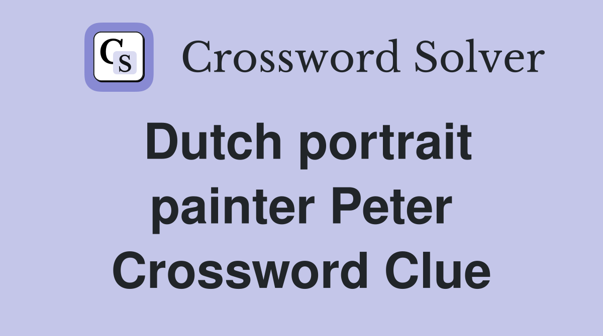 Dutch portrait painter Peter Crossword Clue