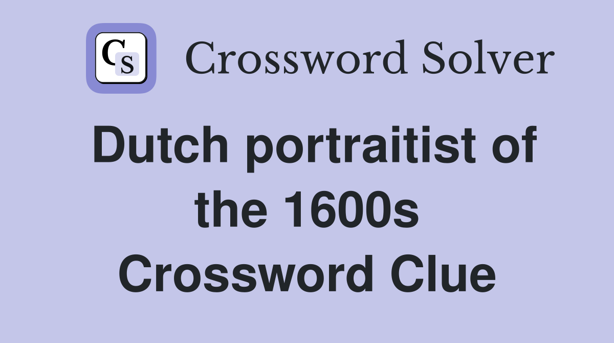 Dutch portraitist of the 1600s Crossword Clue