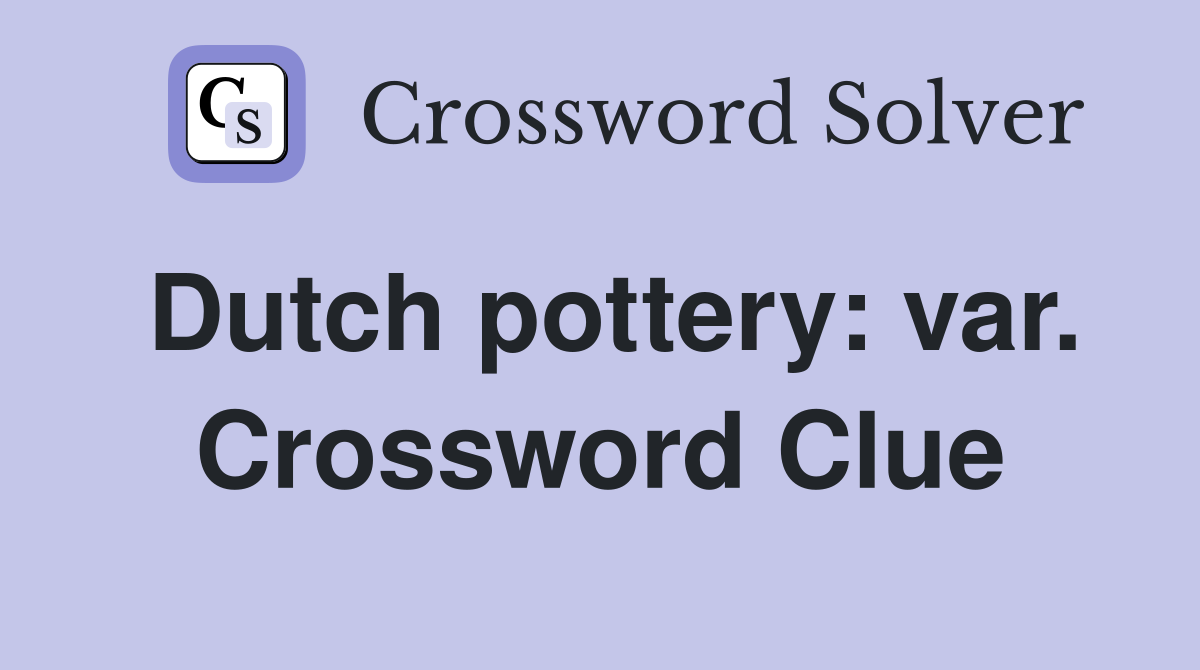 Dutch pottery: var. Crossword Clue