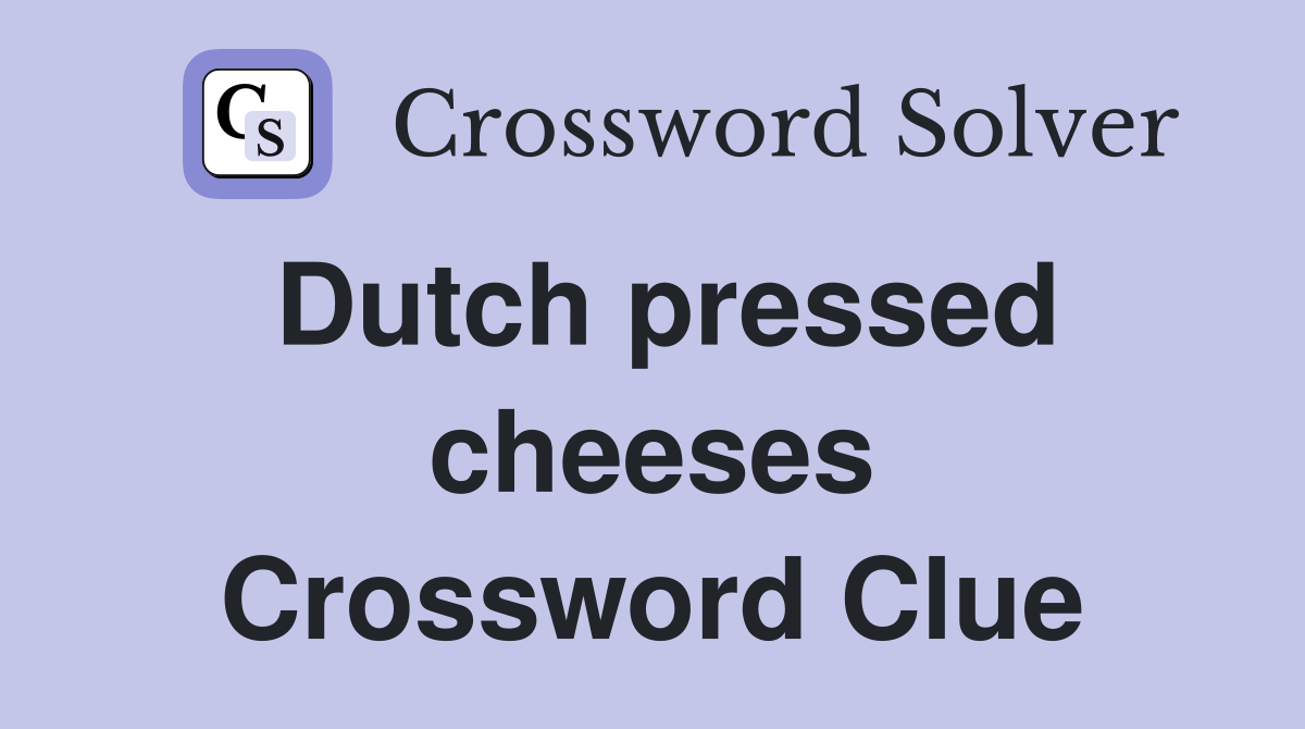 Dutch pressed cheeses Crossword Clue