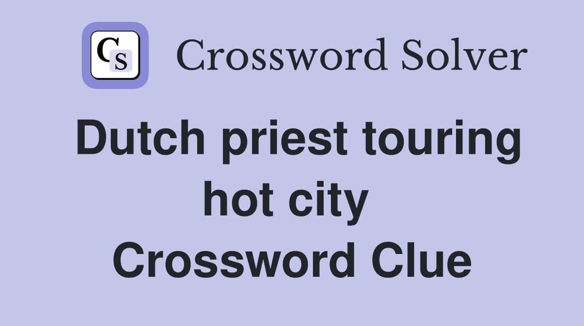 Dutch priest touring hot city  Crossword Clue
