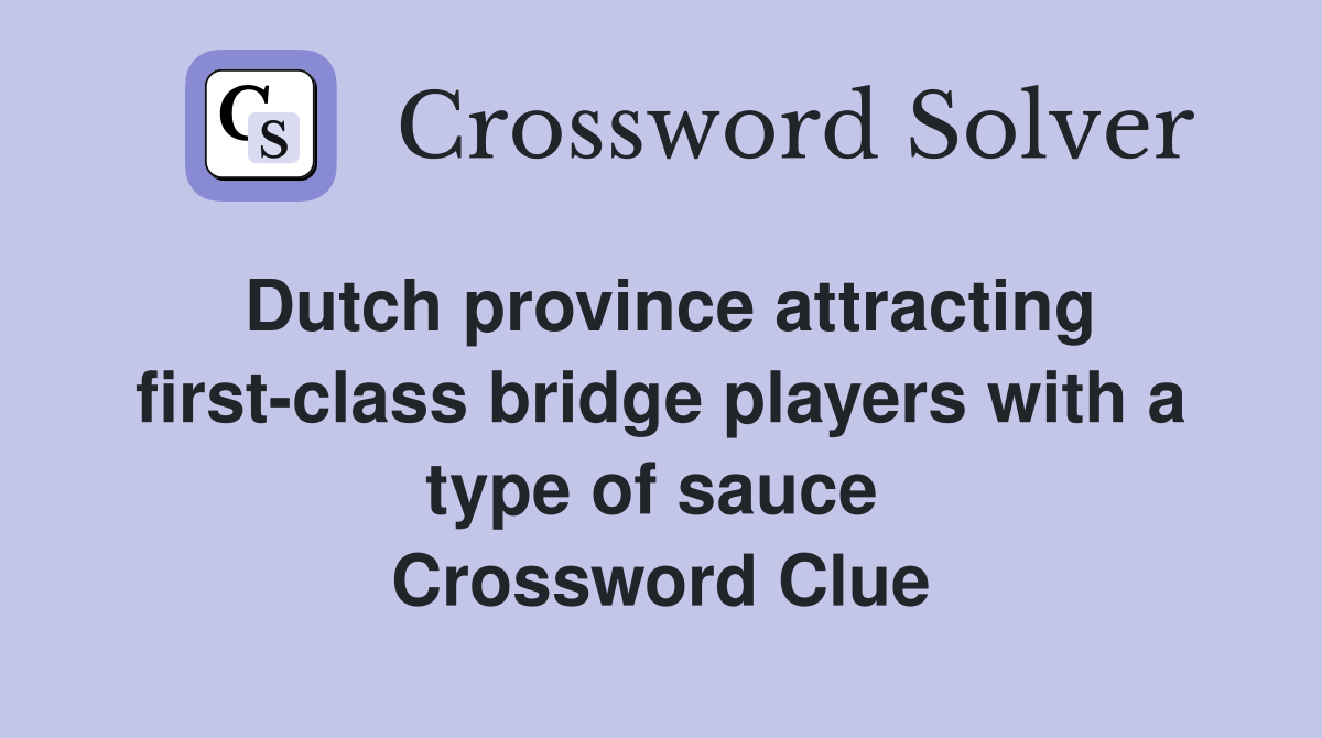 Dutch province attracting first-class bridge players with a type of sauce  Crossword Clue