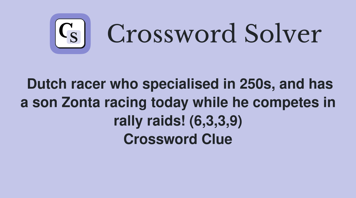 Dutch racer who specialised in 250s, and has a son Zonta racing today while he competes in rally raids! (6,3,3,9) Crossword Clue