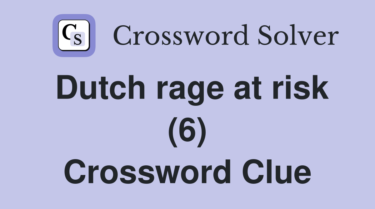 Dutch rage at risk (6) Crossword Clue