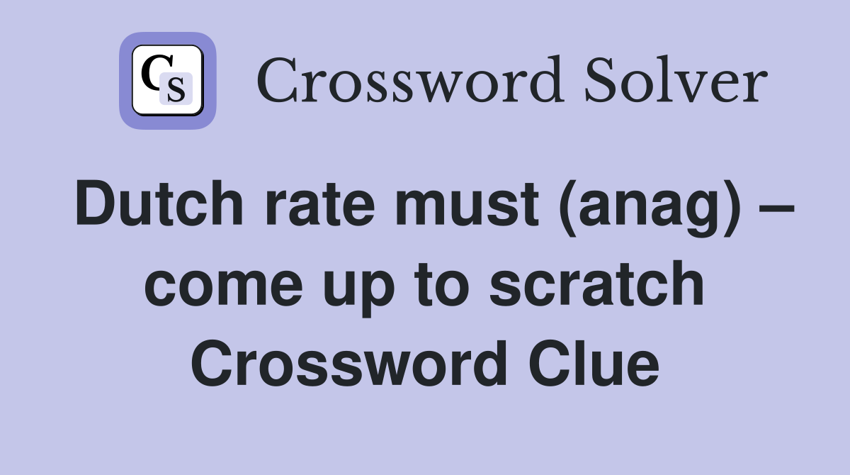 Dutch rate must (anag) – come up to scratch Crossword Clue